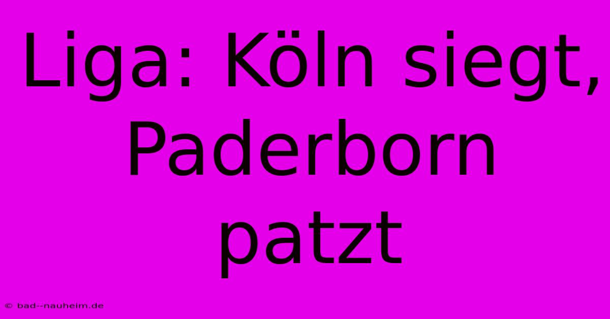 Liga: Köln Siegt, Paderborn Patzt