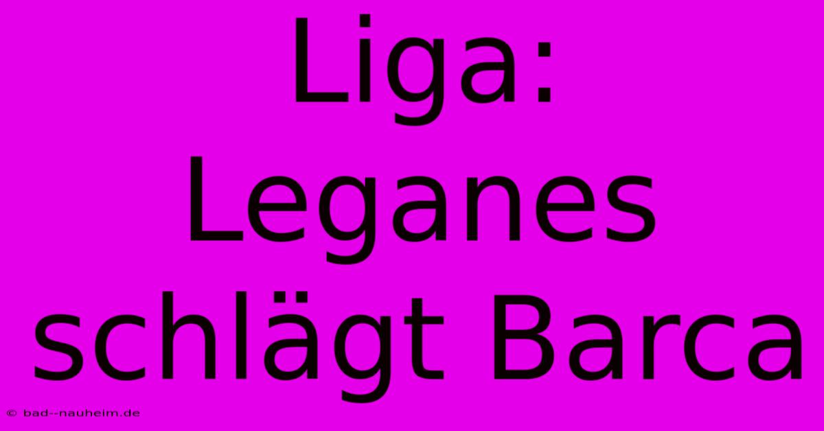 Liga: Leganes Schlägt Barca