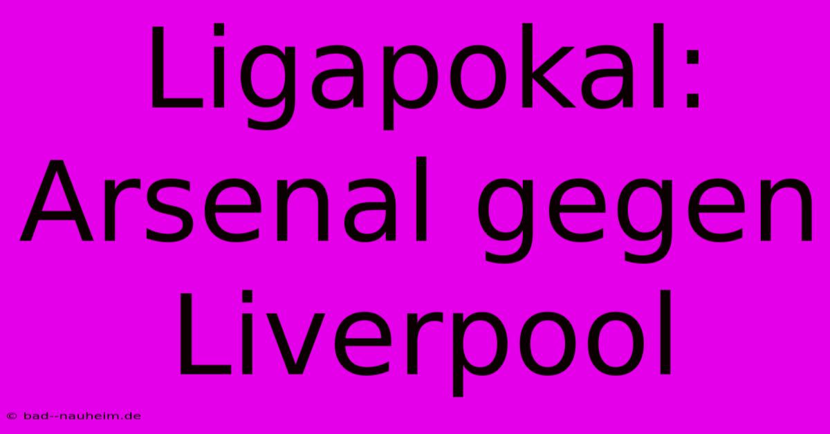 Ligapokal: Arsenal Gegen Liverpool