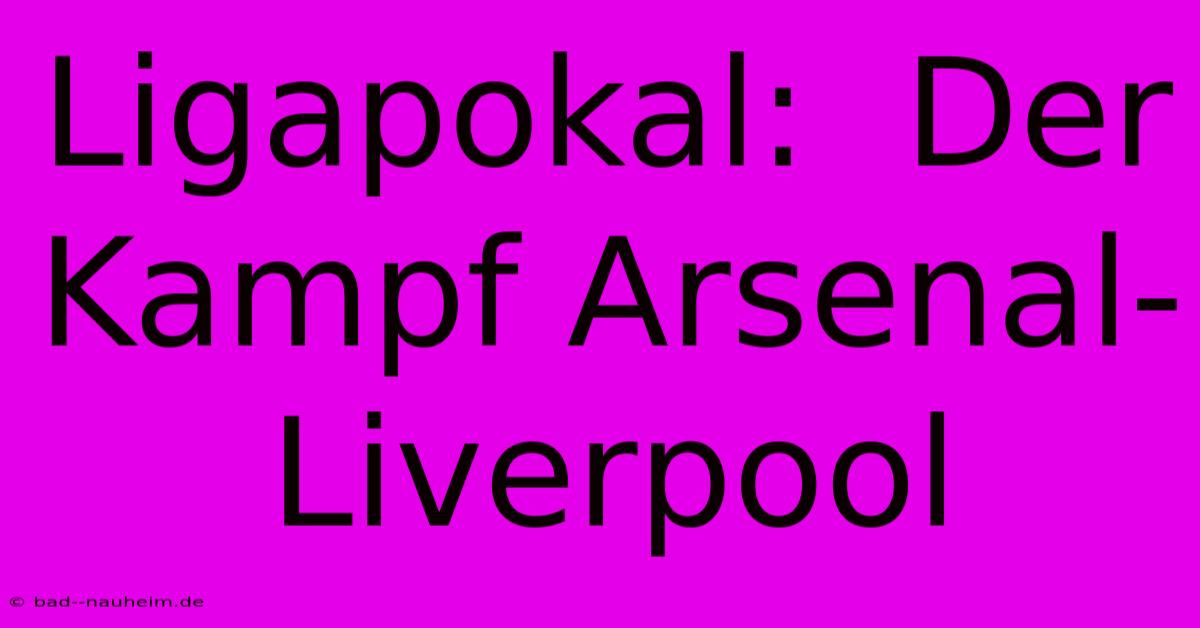 Ligapokal:  Der Kampf Arsenal-Liverpool