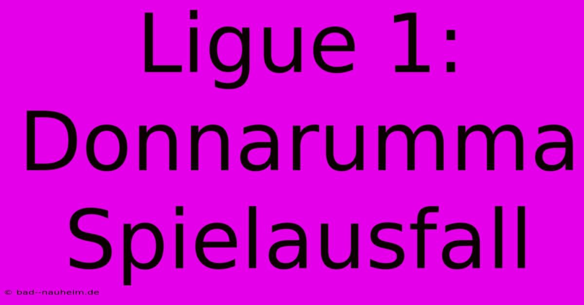 Ligue 1: Donnarumma Spielausfall