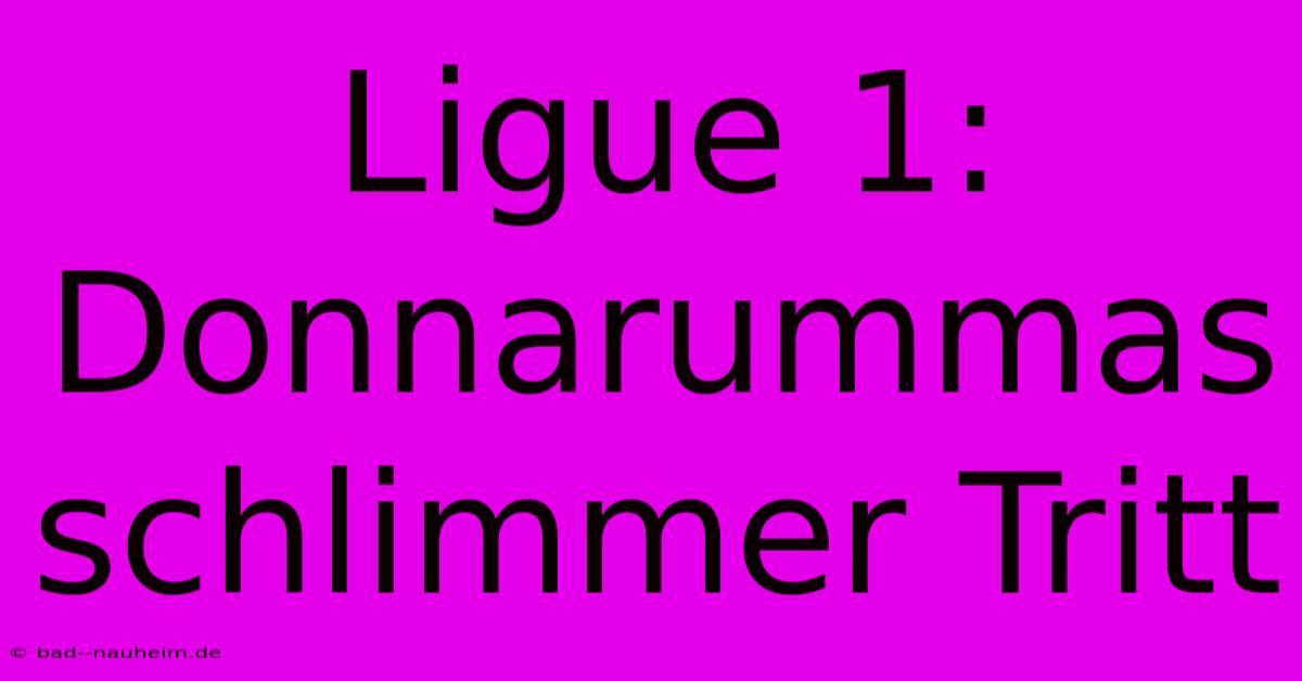 Ligue 1: Donnarummas Schlimmer Tritt