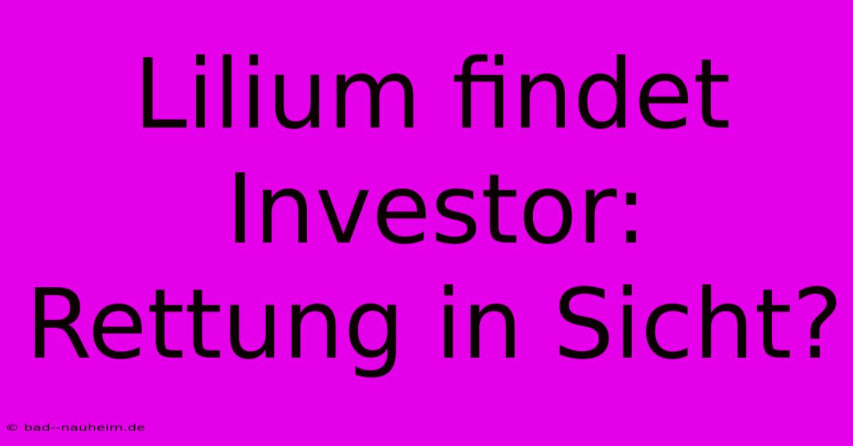 Lilium Findet Investor: Rettung In Sicht?