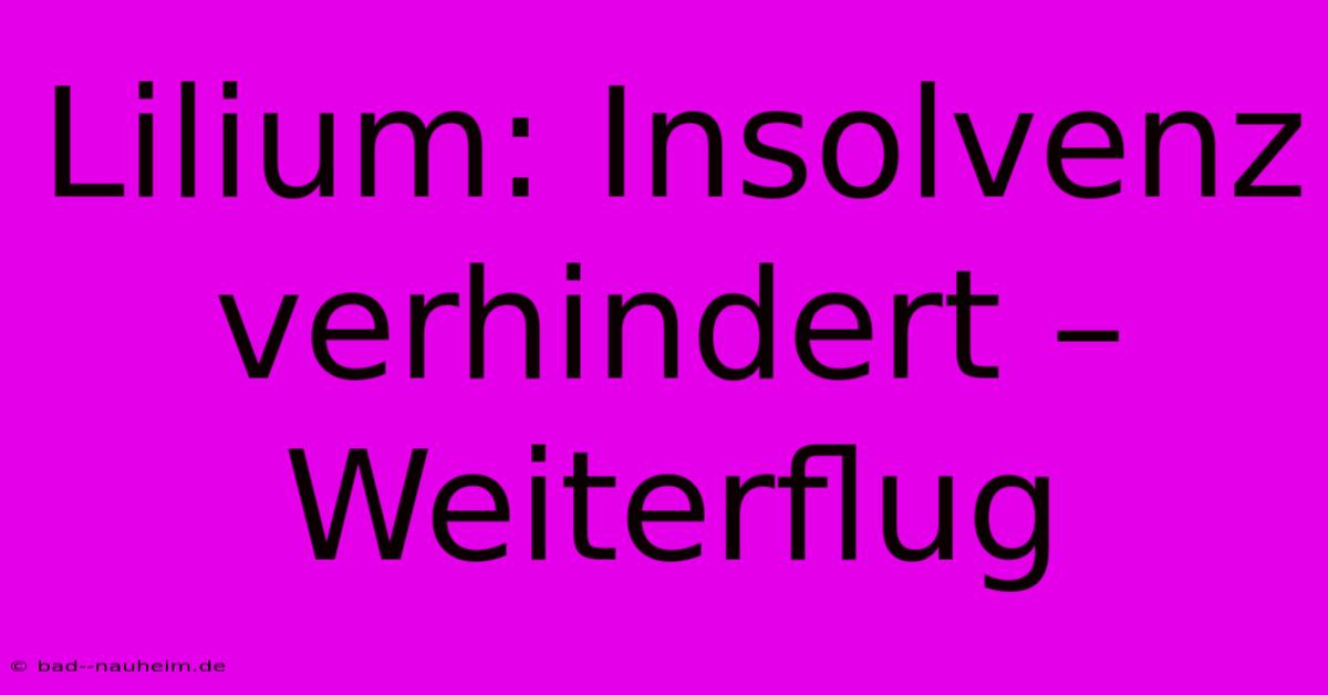 Lilium: Insolvenz Verhindert – Weiterflug