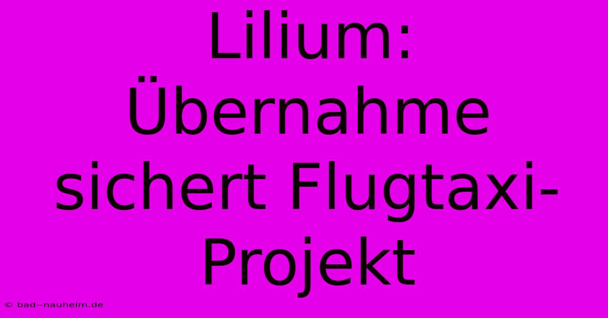 Lilium: Übernahme Sichert Flugtaxi-Projekt