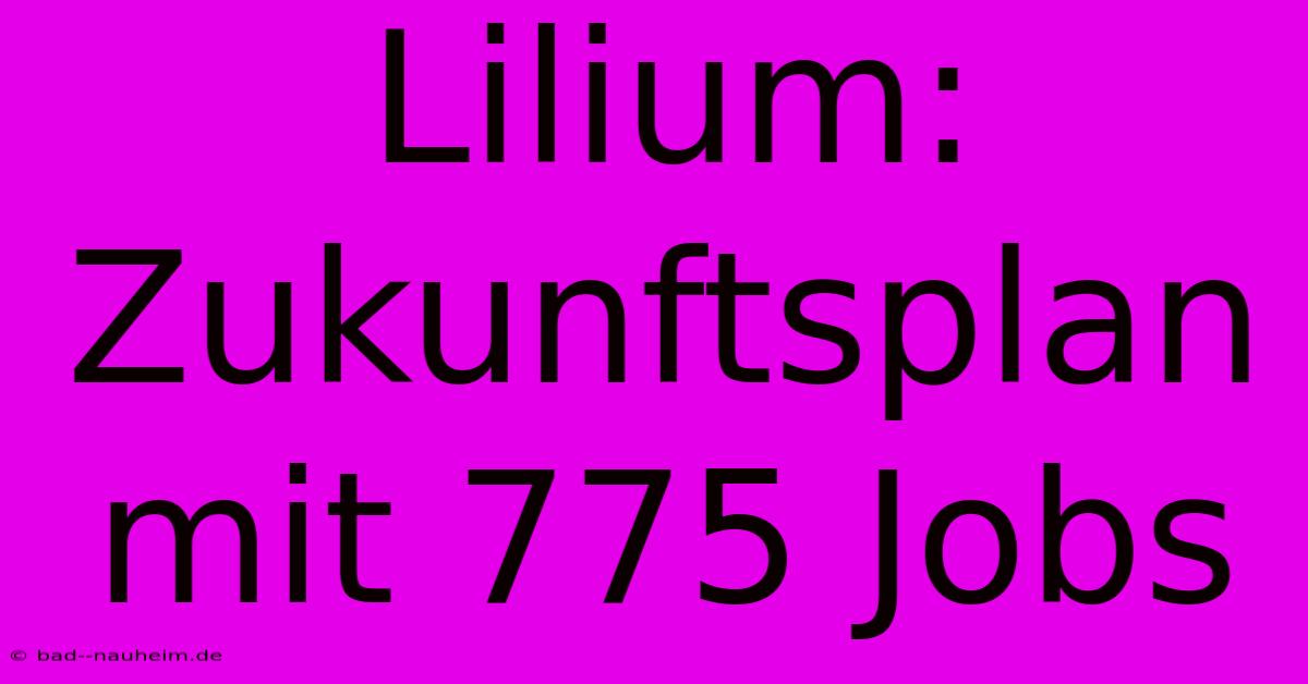 Lilium: Zukunftsplan Mit 775 Jobs