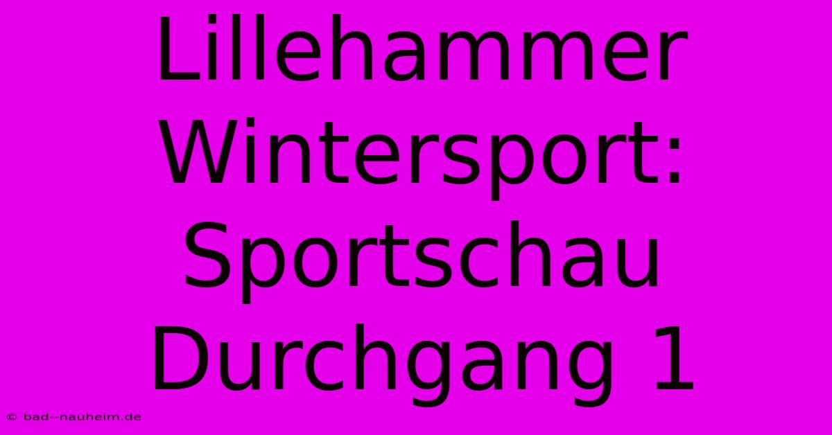 Lillehammer Wintersport: Sportschau Durchgang 1