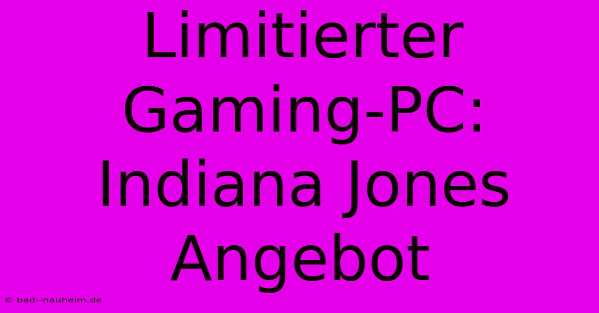 Limitierter Gaming-PC: Indiana Jones Angebot