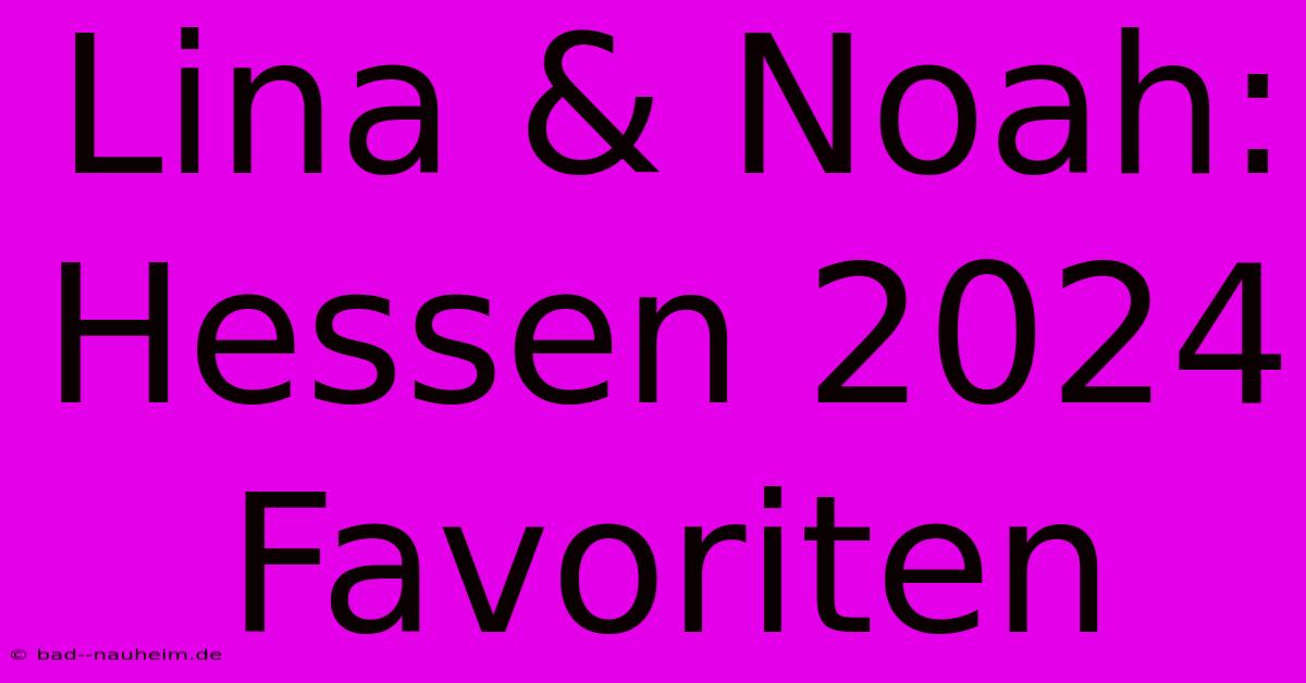 Lina & Noah:  Hessen 2024  Favoriten