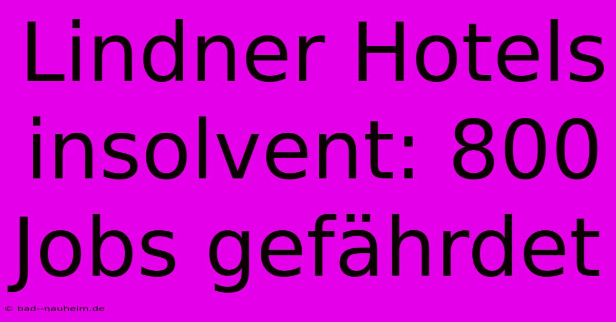 Lindner Hotels Insolvent: 800 Jobs Gefährdet