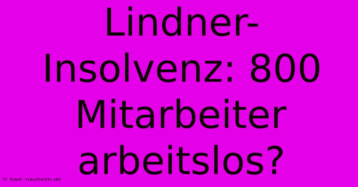 Lindner-Insolvenz: 800 Mitarbeiter Arbeitslos?