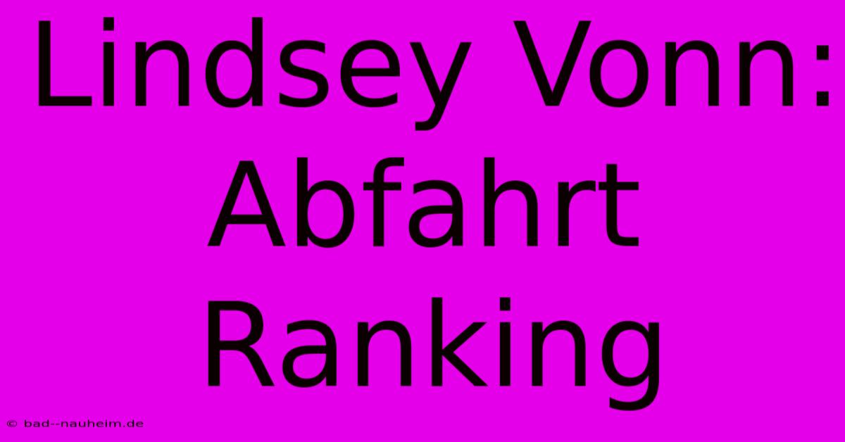 Lindsey Vonn: Abfahrt Ranking