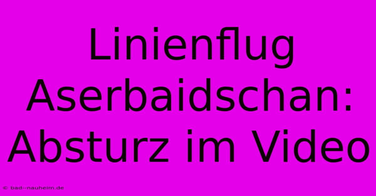 Linienflug Aserbaidschan: Absturz Im Video