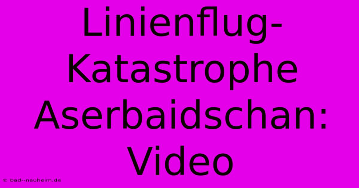 Linienflug-Katastrophe Aserbaidschan: Video