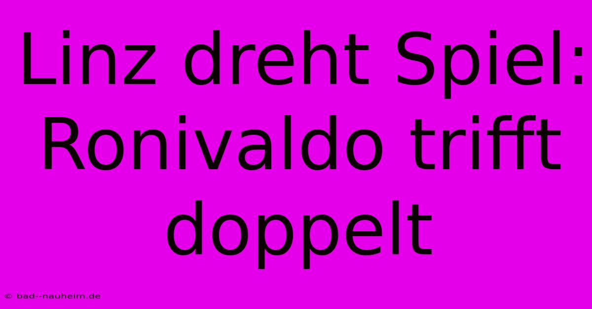 Linz Dreht Spiel: Ronivaldo Trifft Doppelt