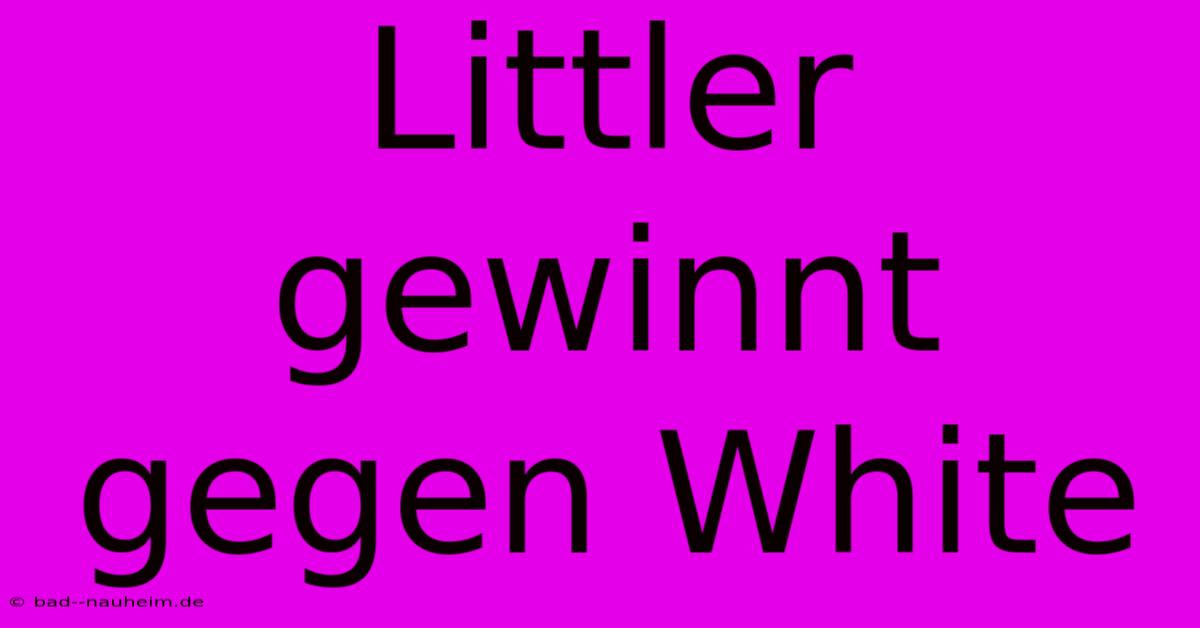 Littler Gewinnt Gegen White