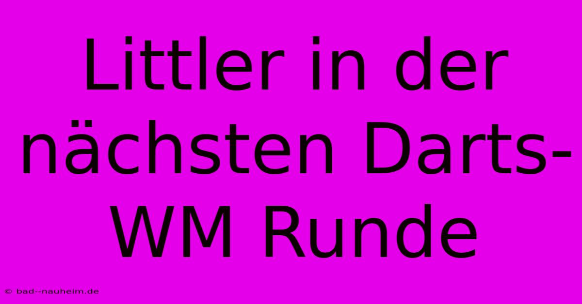 Littler In Der Nächsten Darts-WM Runde