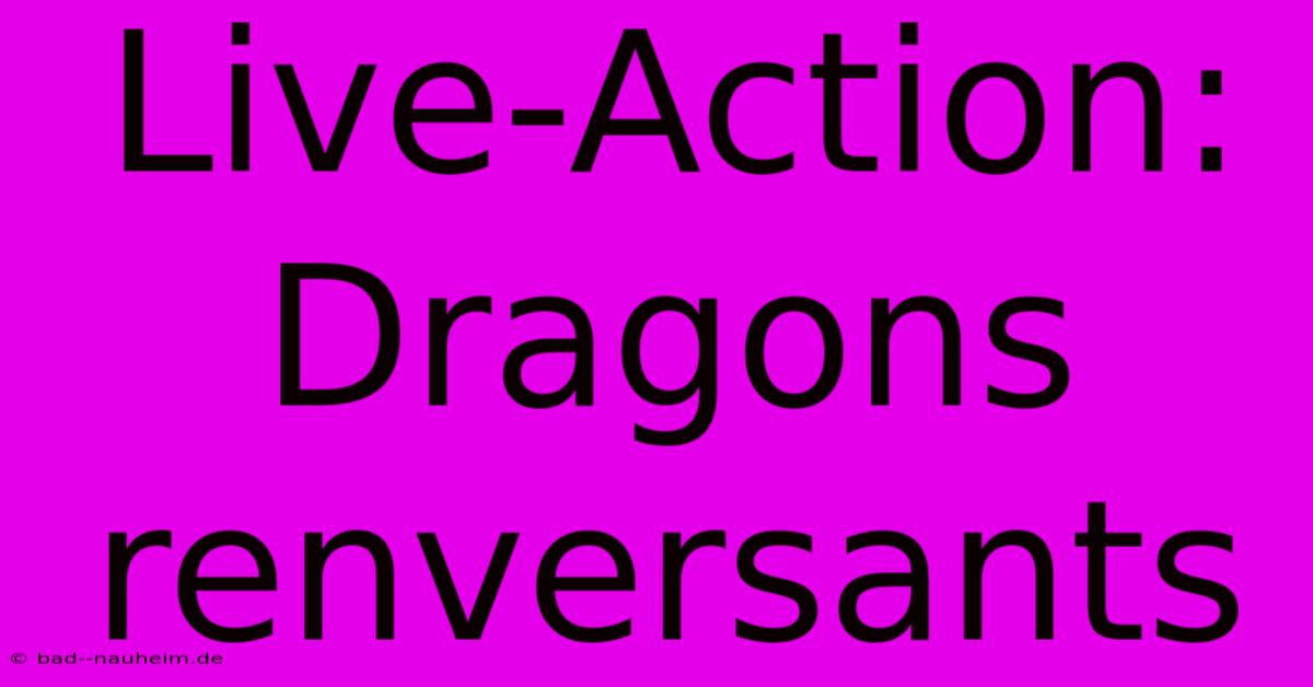 Live-Action: Dragons Renversants