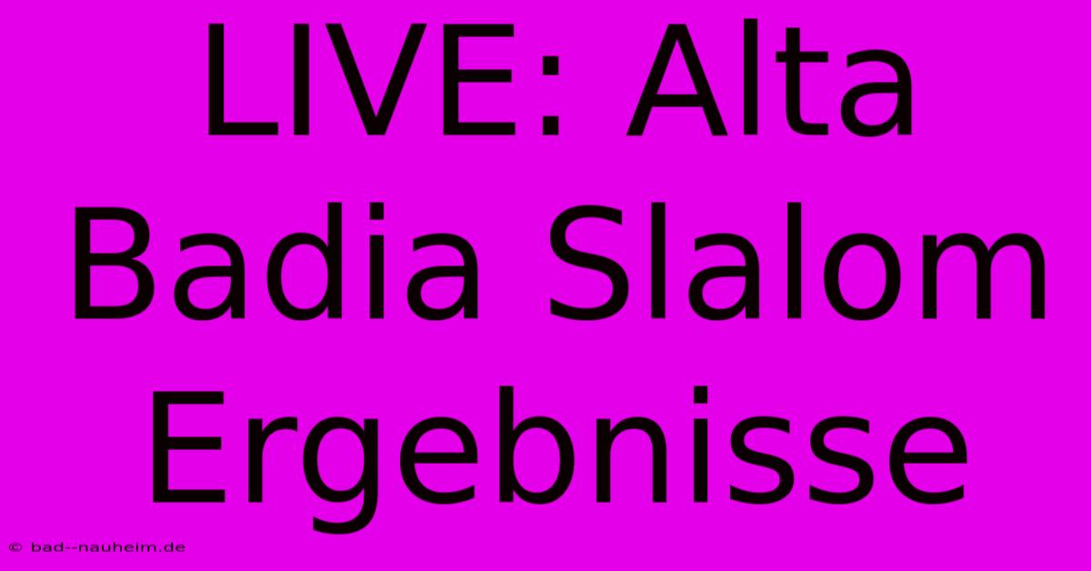 LIVE: Alta Badia Slalom Ergebnisse