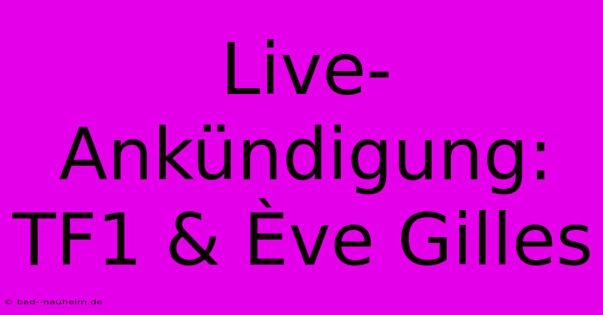 Live-Ankündigung: TF1 & Ève Gilles