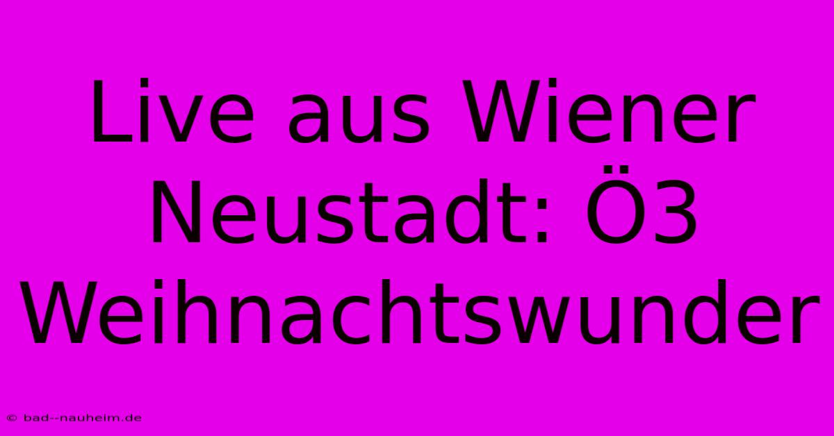 Live Aus Wiener Neustadt: Ö3 Weihnachtswunder