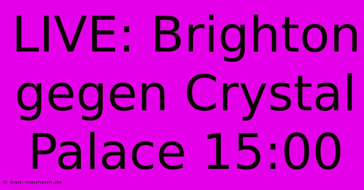 LIVE: Brighton Gegen Crystal Palace 15:00