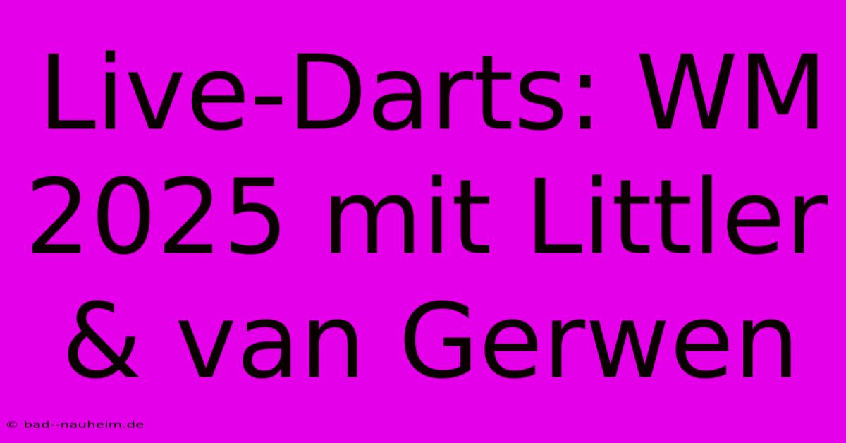 Live-Darts: WM 2025 Mit Littler & Van Gerwen