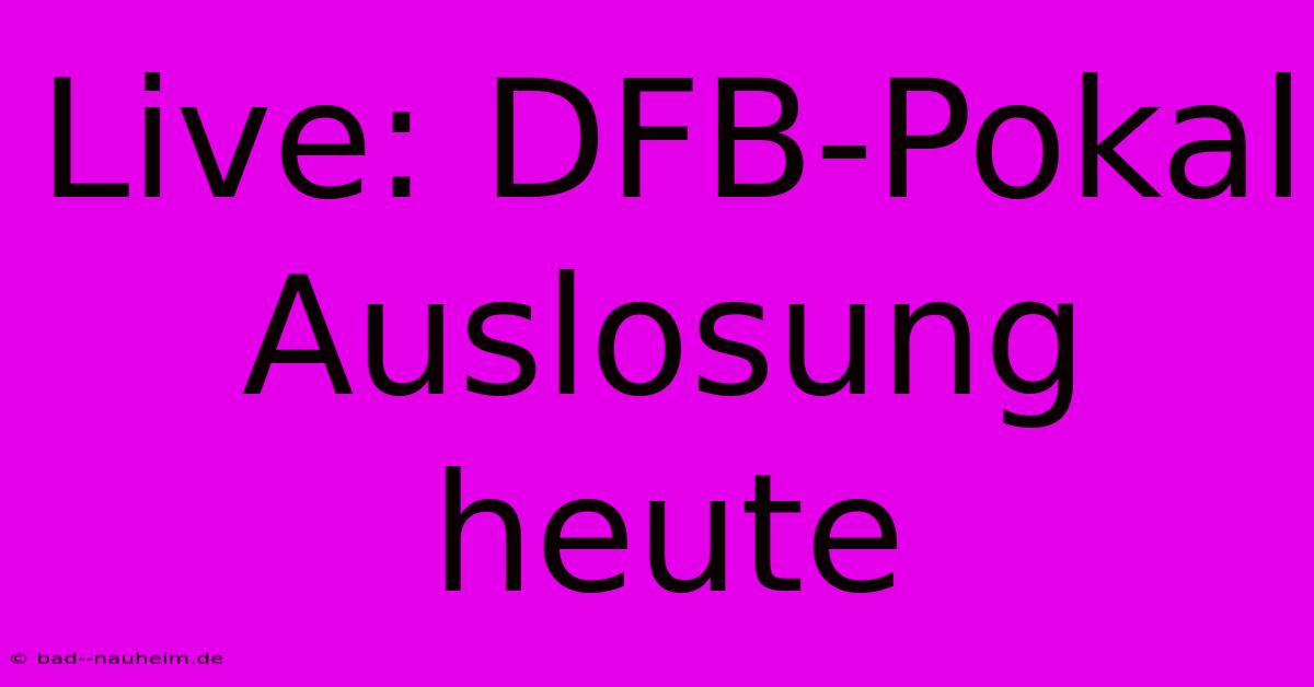 Live: DFB-Pokal Auslosung Heute