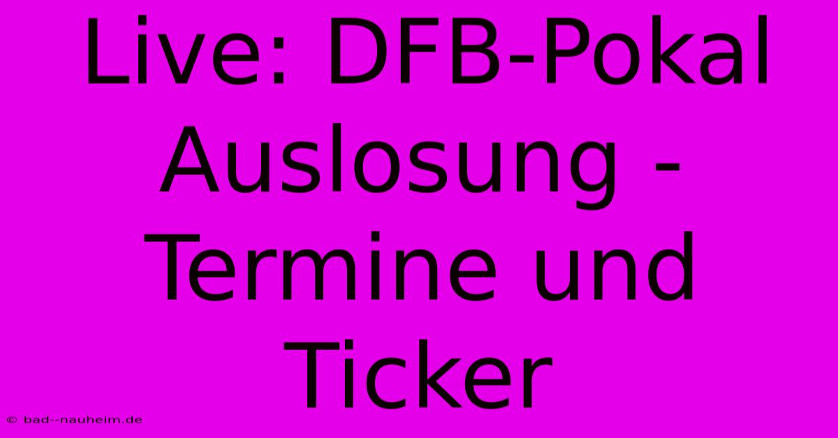 Live: DFB-Pokal Auslosung - Termine Und Ticker