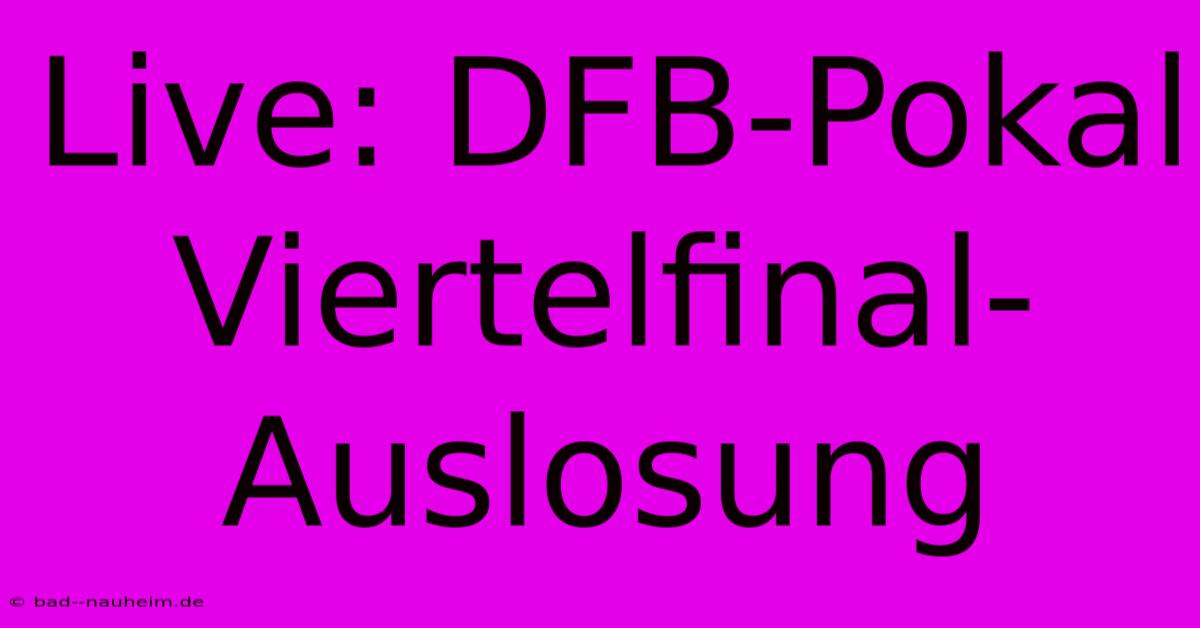 Live: DFB-Pokal Viertelfinal-Auslosung