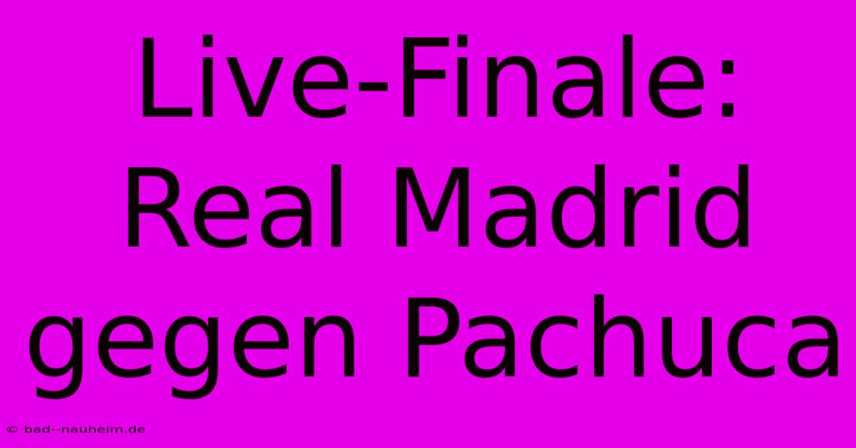 Live-Finale: Real Madrid Gegen Pachuca