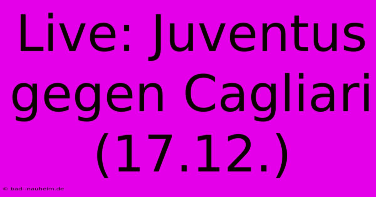 Live: Juventus Gegen Cagliari (17.12.)