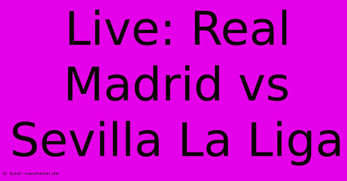 Live: Real Madrid Vs Sevilla La Liga