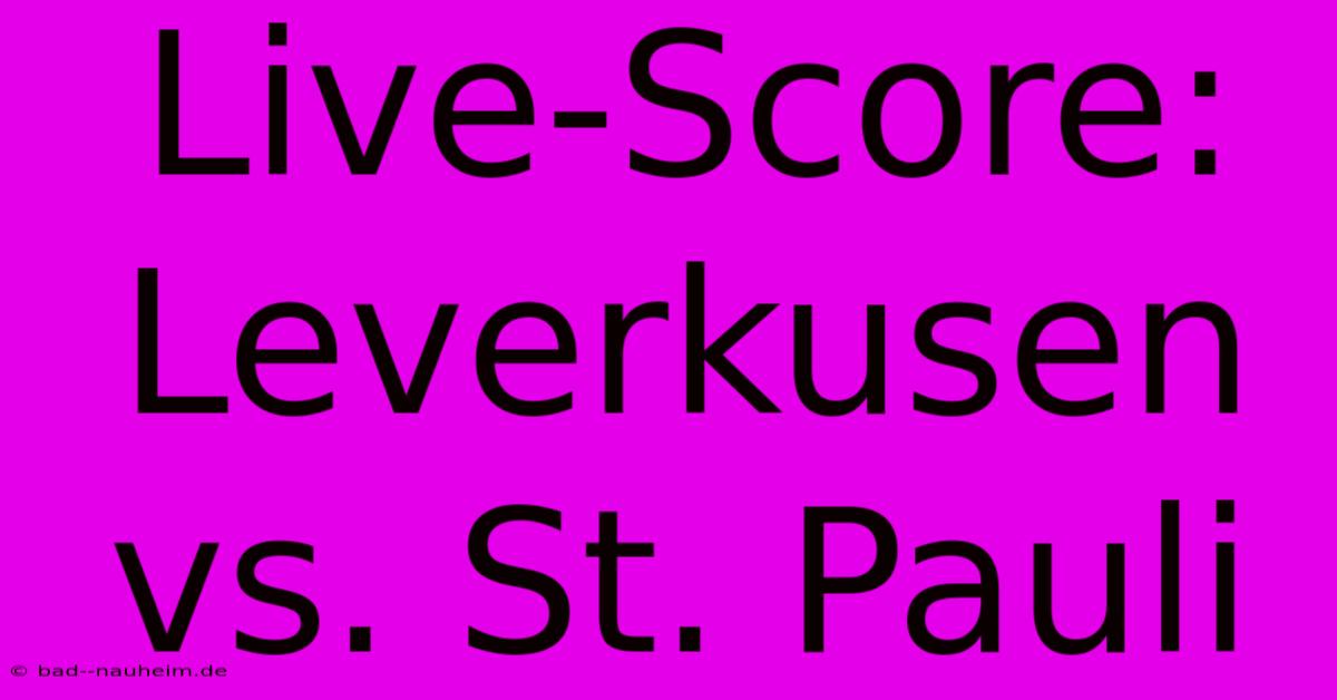 Live-Score: Leverkusen Vs. St. Pauli