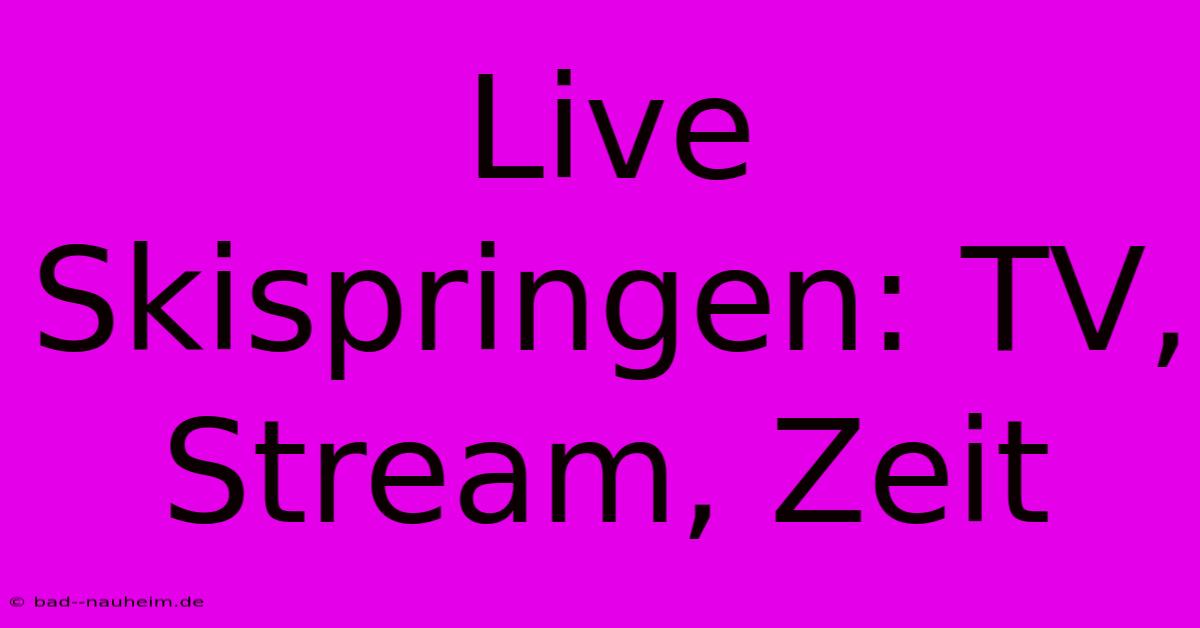 Live Skispringen: TV, Stream, Zeit