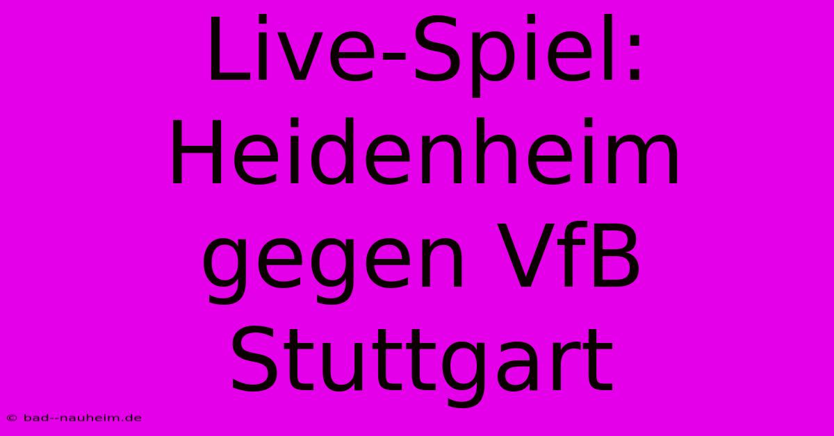 Live-Spiel: Heidenheim Gegen VfB Stuttgart