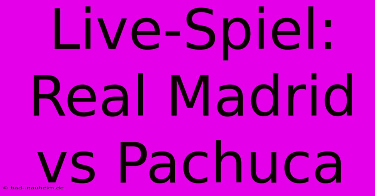 Live-Spiel: Real Madrid Vs Pachuca