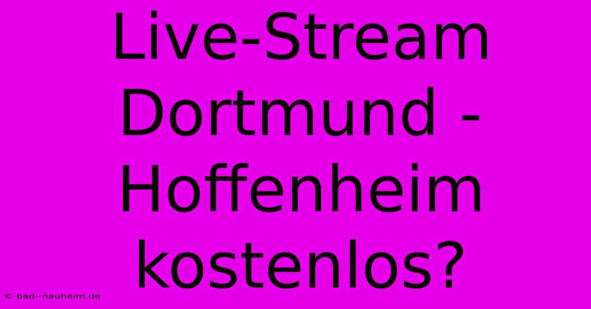 Live-Stream Dortmund - Hoffenheim Kostenlos?