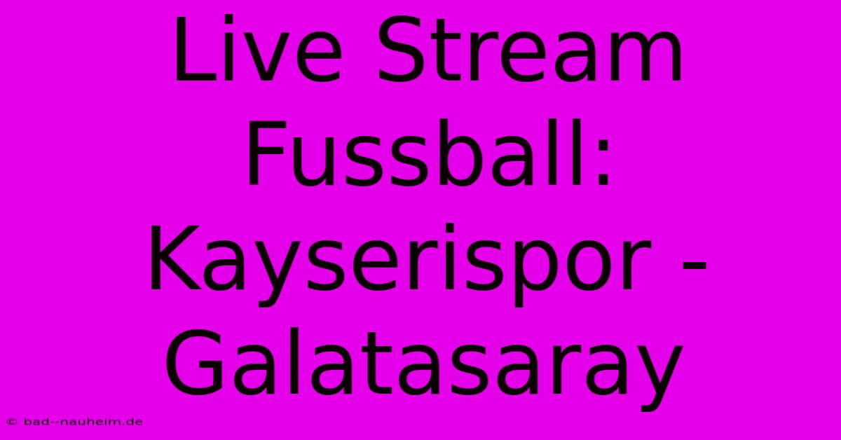 Live Stream Fussball: Kayserispor - Galatasaray