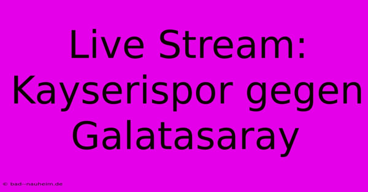 Live Stream: Kayserispor Gegen Galatasaray