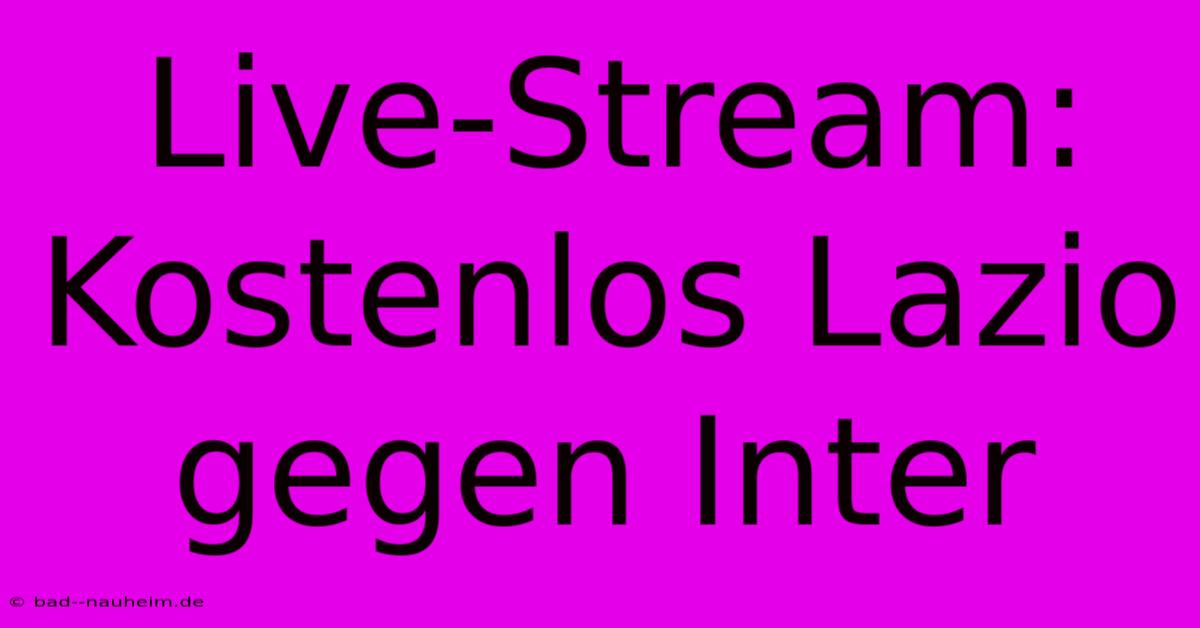 Live-Stream: Kostenlos Lazio Gegen Inter