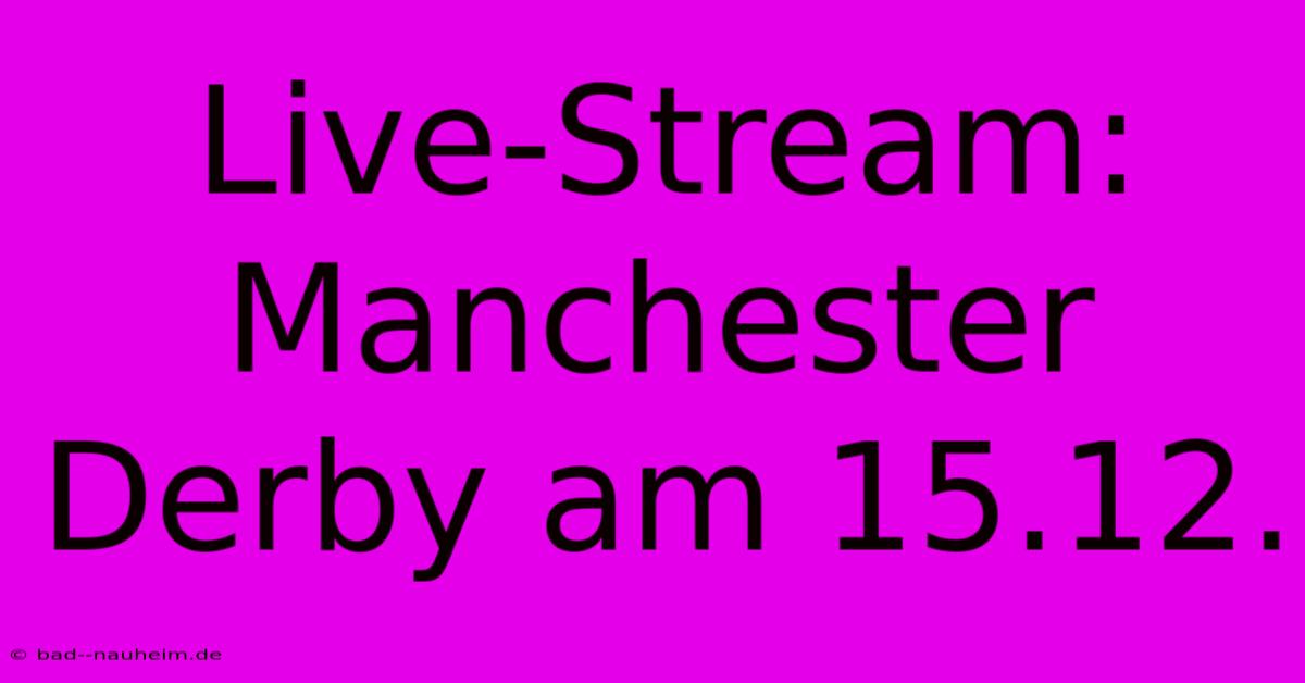 Live-Stream: Manchester Derby Am 15.12.