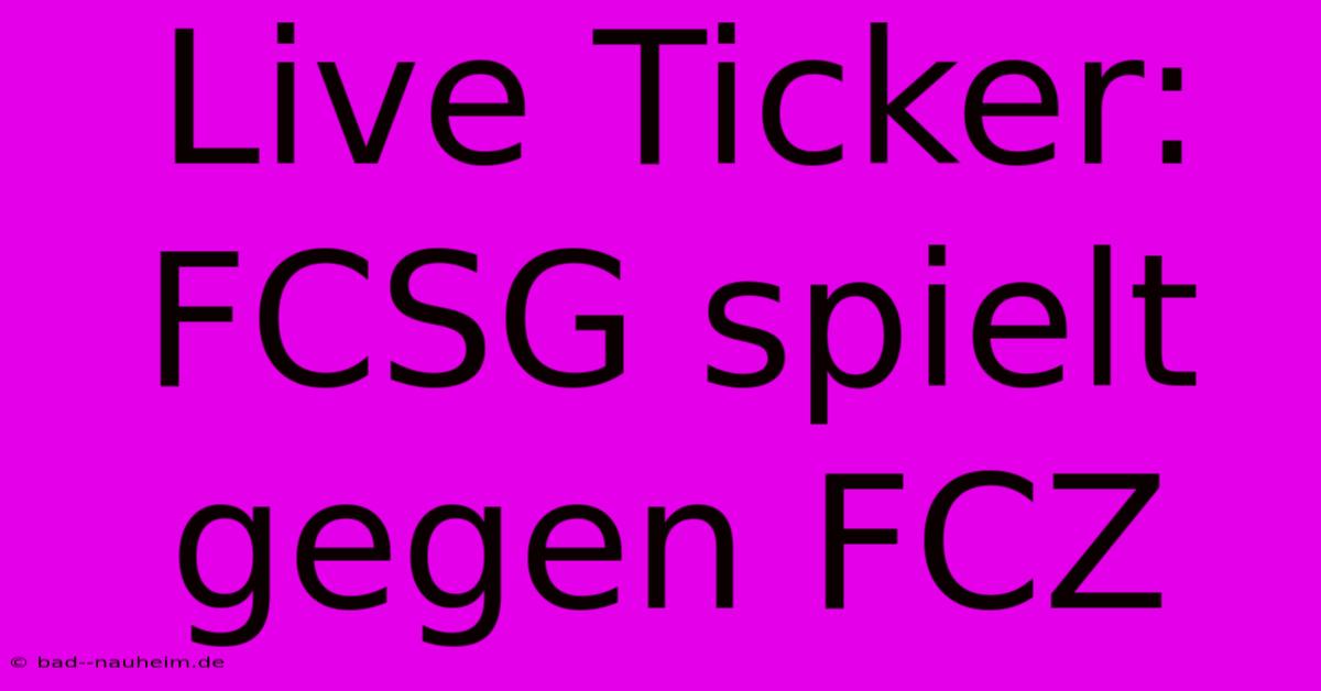 Live Ticker: FCSG Spielt Gegen FCZ