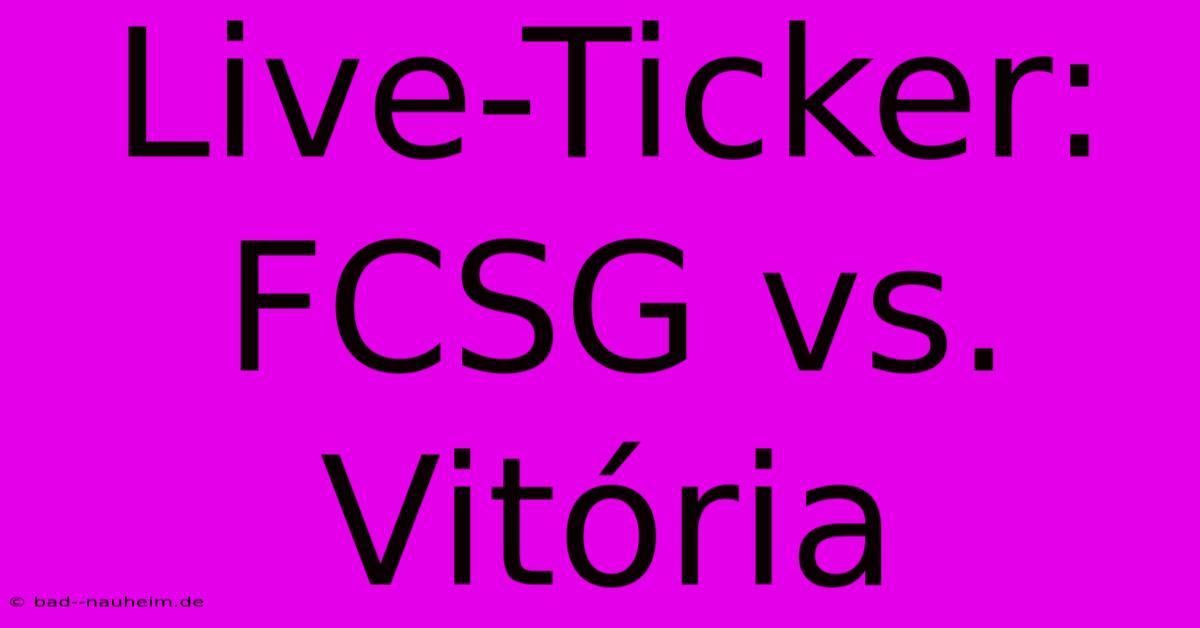 Live-Ticker: FCSG Vs. Vitória