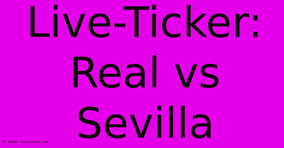 Live-Ticker: Real Vs Sevilla