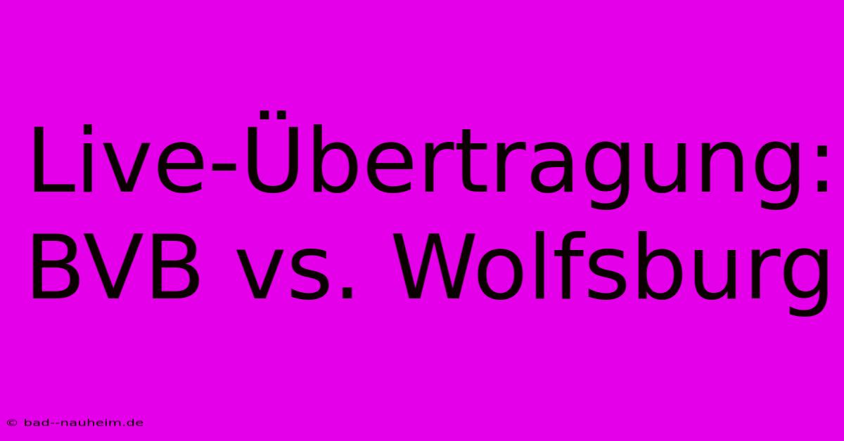 Live-Übertragung: BVB Vs. Wolfsburg