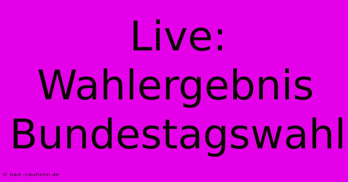 Live: Wahlergebnis Bundestagswahl