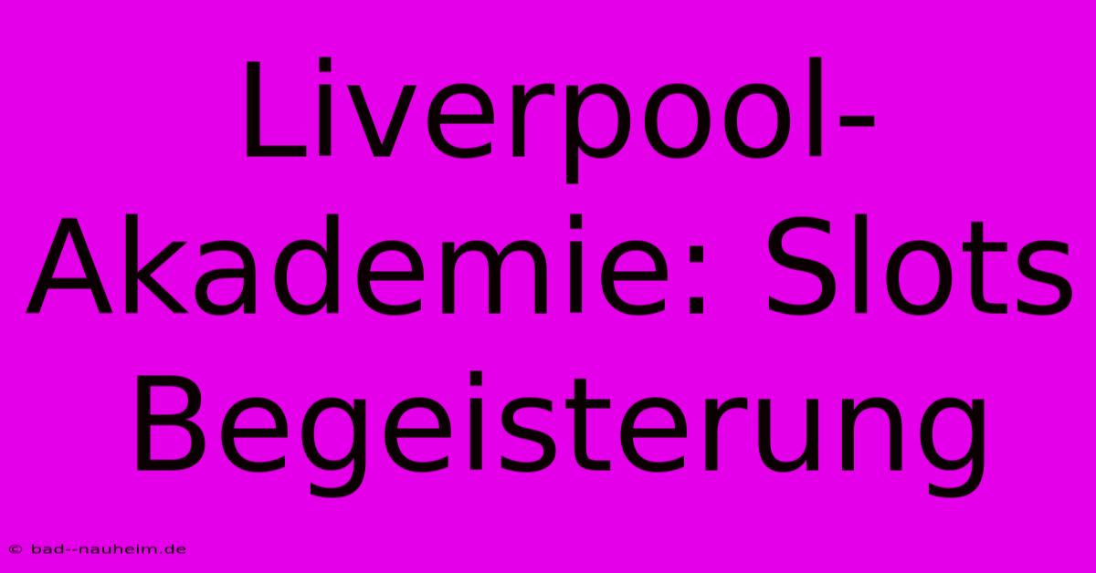 Liverpool-Akademie: Slots Begeisterung