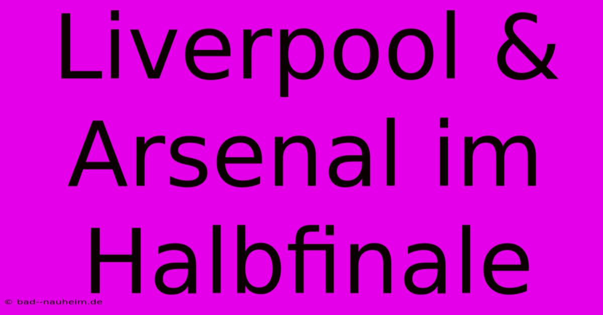 Liverpool & Arsenal Im Halbfinale