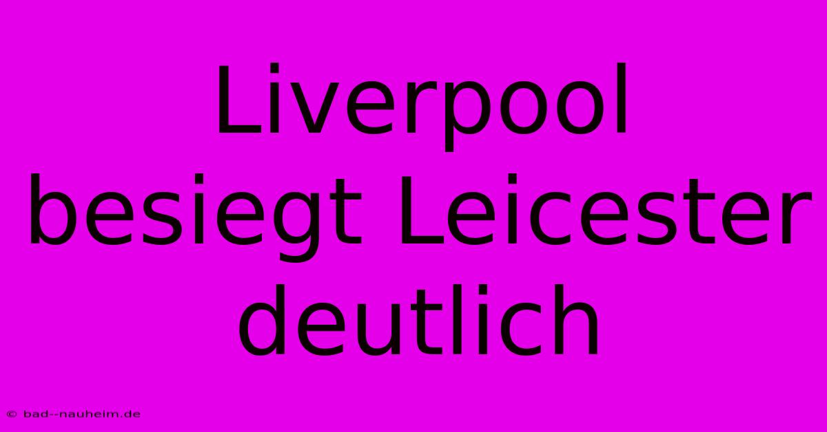 Liverpool Besiegt Leicester Deutlich